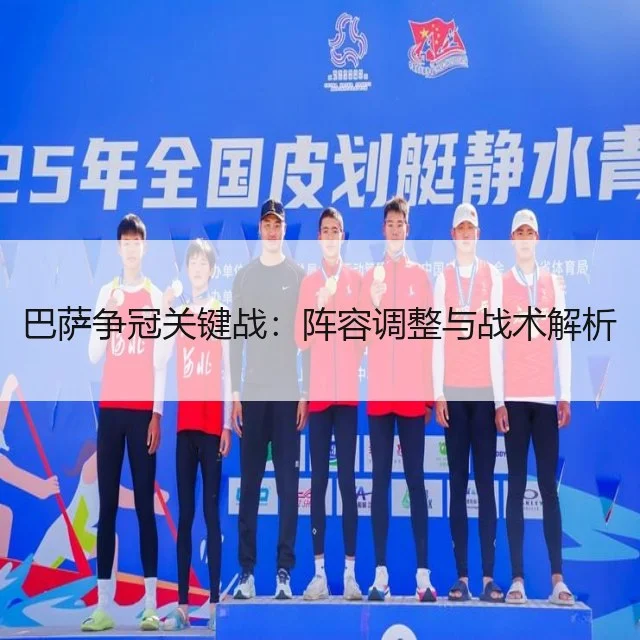巴萨争冠关键战:阵容调整与战术解析
